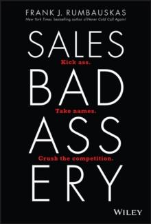 Sales Badassery : Kick Ass. Take Names. Crush the Competition.