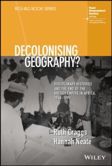 Decolonising Geography? Disciplinary Histories and the End of the British Empire in Africa, 1948-1998