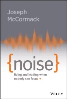 Noise : Living and Leading When Nobody Can Focus