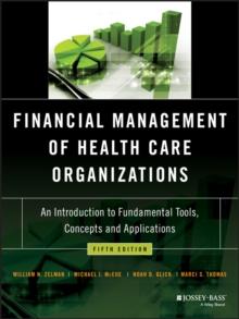 Financial Management of Health Care Organizations : An Introduction to Fundamental Tools, Concepts and Applications