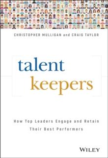 Talent Keepers : How Top Leaders Engage and Retain Their Best Performers