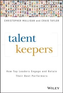 Talent Keepers : How Top Leaders Engage and Retain Their Best Performers