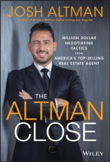 The Altman Close : Million-Dollar Negotiating Tactics From America's Top-Selling Real Estate Agent