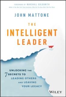 The Intelligent Leader : Unlocking the 7 Secrets to Leading Others and Leaving Your Legacy