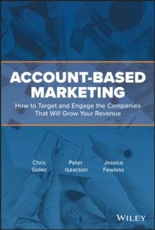 Account-Based Marketing : How to Target and Engage the Companies That Will Grow Your Revenue