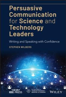 Persuasive Communication for Science and Technology Leaders : Writing and Speaking with Confidence