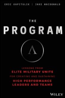 The Program : Lessons From Elite Military Units for Creating and Sustaining High Performance Leaders and Teams