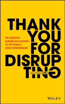 Thank You For Disrupting : The Disruptive Business Philosophies of The World's Great Entrepreneurs