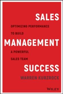 Sales Management Success : Optimizing Performance to Build a Powerful Sales Team