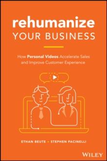 Rehumanize Your Business : How Personal Videos Accelerate Sales And Improve Customer Experience