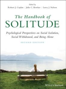 The Handbook of Solitude : Psychological Perspectives on Social Isolation, Social Withdrawal, and Being Alone