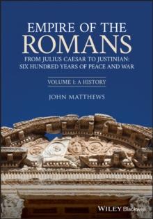 Empire of the Romans : From Julius Caesar to Justinian: Six Hundred Years of Peace and War, Volume I: A History