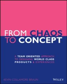 From Chaos to Concept : A Team Oriented Approach to Designing World Class Products and Experiences