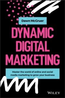 Dynamic Digital Marketing : Master the World of Online and Social Media Marketing to Grow Your Business