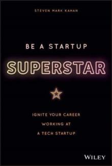 Be a Startup Superstar : Ignite Your Career Working at a Tech Startup