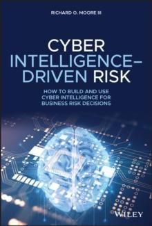 Cyber Intelligence-Driven Risk : How to Build and Use Cyber Intelligence for Business Risk Decisions