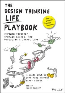 The Design Thinking Life Playbook : Empower Yourself, Embrace Change, and Visualize a Joyful Life