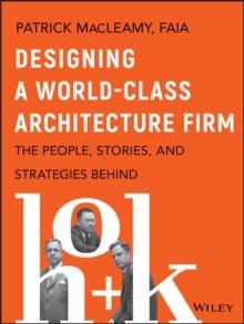 Designing a World-Class Architecture Firm : The People, Stories, and Strategies Behind HOK