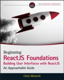 Beginning ReactJS Foundations Building User Interfaces with ReactJS : An Approachable Guide