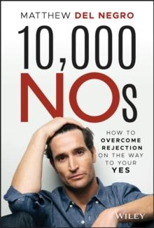 10,000 NOs : How to Overcome Rejection on the Way to Your YES