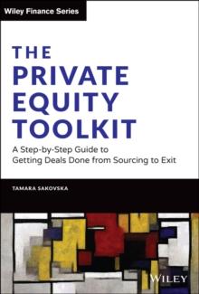 The Private Equity Toolkit : A Step-by-Step Guide to Getting Deals Done from Sourcing to Exit