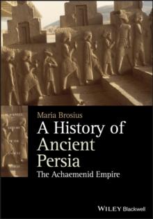 A History of Ancient Persia : The Achaemenid Empire