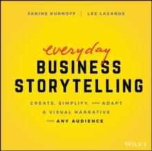 Everyday Business Storytelling : Create, Simplify, and Adapt A Visual Narrative for Any Audience