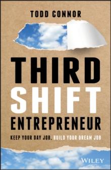 Third Shift Entrepreneur : Keep Your Day Job, Build Your Dream Job