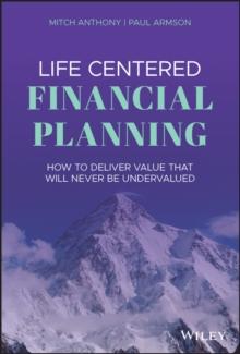 Life Centered Financial Planning : How to Deliver Value That Will Never Be Undervalued