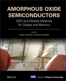 Amorphous Oxide Semiconductors : IGZO and Related Materials for Display and Memory