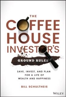 The Coffeehouse Investor's Ground Rules : Save, Invest, and Plan for a Life of Wealth and Happiness