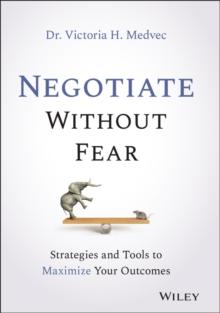 Negotiate Without Fear : Strategies and Tools to Maximize Your Outcomes