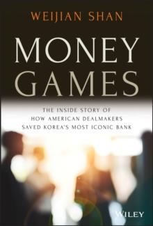 Money Games : The Inside Story of How American Dealmakers Saved Korea's Most Iconic Bank