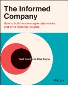 The Informed Company : How to Build Modern Agile Data Stacks that Drive Winning Insights