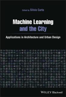 Machine Learning and the City : Applications in Architecture and Urban Design