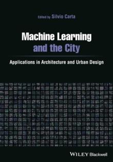 Machine Learning and the City : Applications in Architecture and Urban Design