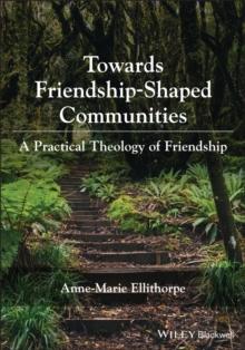 Towards Friendship-Shaped Communities : A Practical Theology of Friendship