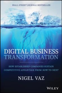 Digital Business Transformation : How Established Companies Sustain Competitive Advantage From Now to Next