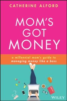 Mom's Got Money : A Millennial Mom's Guide to Managing Money Like a Boss