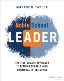 The Noble School Leader : The Five-Square Approach to Leading Schools with Emotional Intelligence