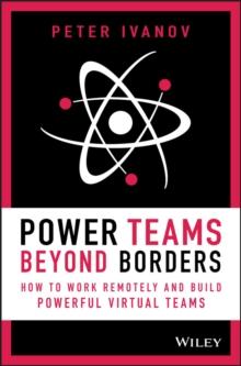 Power Teams Beyond Borders : How to Work Remotely and Build Powerful Virtual Teams