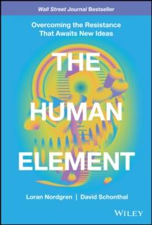 The Human Element : Overcoming the Resistance That Awaits New Ideas