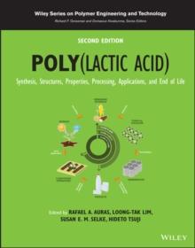 Poly(lactic acid) : Synthesis, Structures, Properties, Processing, Applications, and End of Life