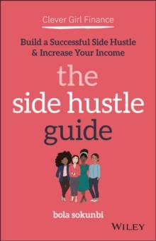 Clever Girl Finance: The Side Hustle Guide : Build a Successful Side Hustle and Increase Your Income