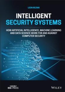 Intelligent Security Systems : How Artificial Intelligence, Machine Learning and Data Science Work For and Against Computer Security