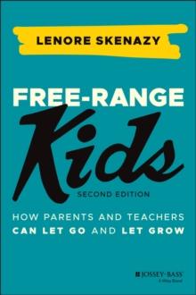 Free-Range Kids : How Parents and Teachers Can Let Go and Let Grow