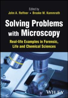 Solving Problems with Microscopy : Real-life Examples in Forensic, Life and Chemical Sciences