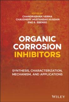 Organic Corrosion Inhibitors : Synthesis, Characterization, Mechanism, and Applications