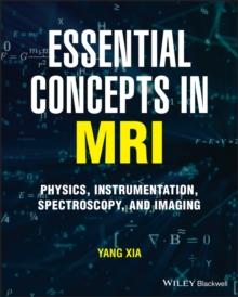 Essential Concepts in MRI : Physics, Instrumentation, Spectroscopy and Imaging