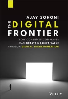 The Digital Frontier : How Consumer Companies Can Create Massive Value Through Digital Transformation